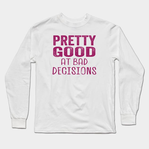 Pretty Good at Bad Decisions Long Sleeve T-Shirt by Scott Richards